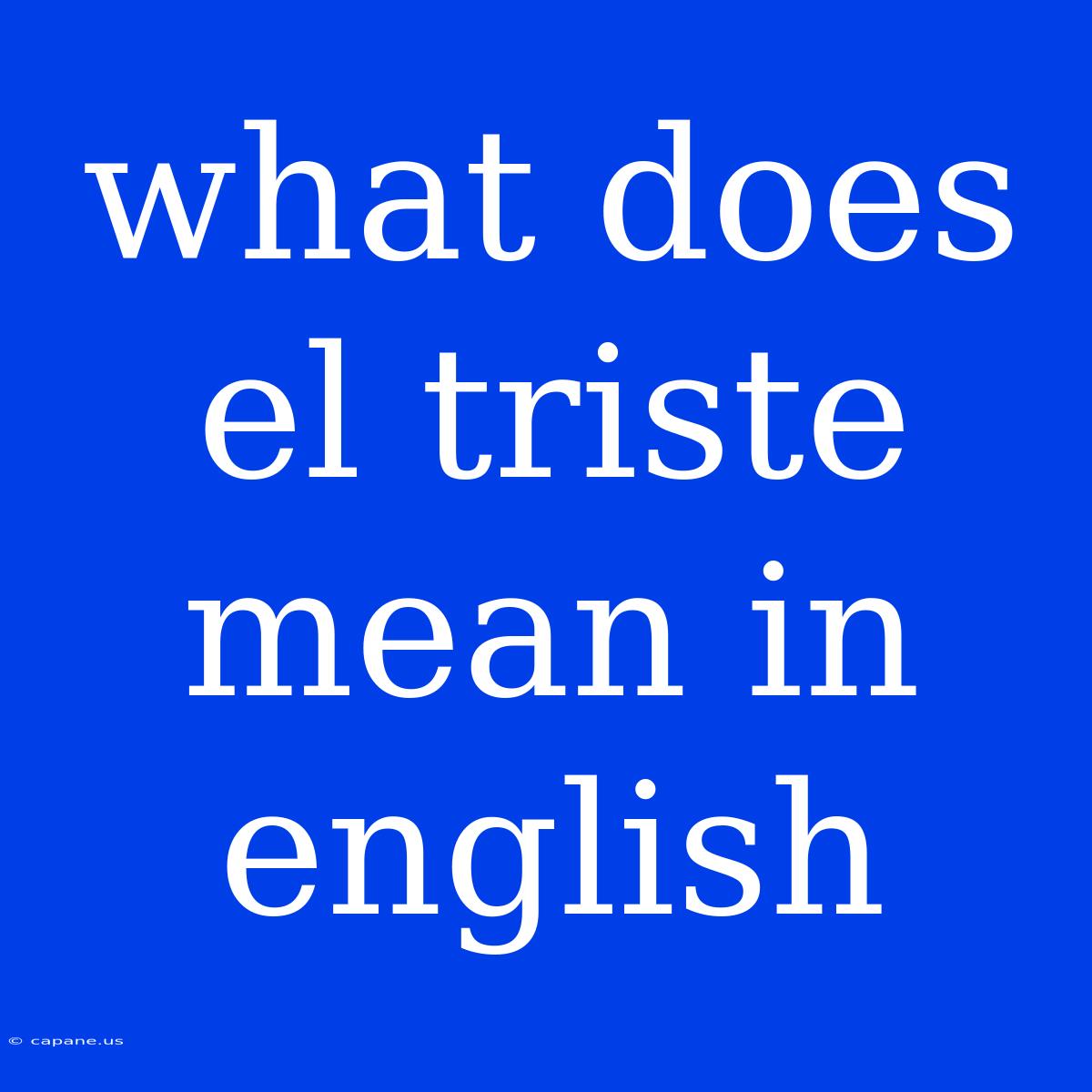 What Does El Triste Mean In English