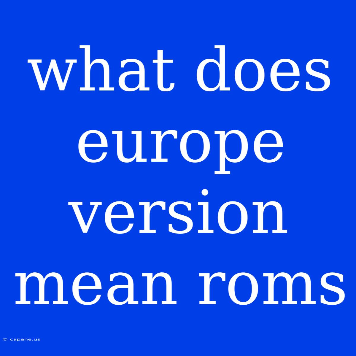 What Does Europe Version Mean Roms