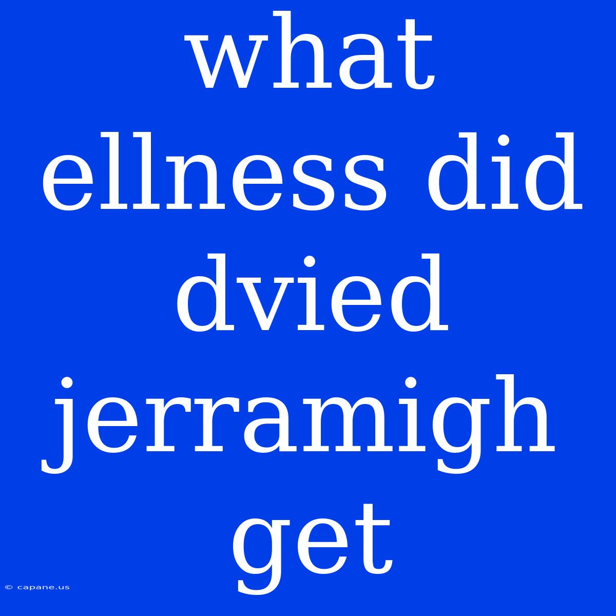 What Ellness Did Dvied Jerramigh Get