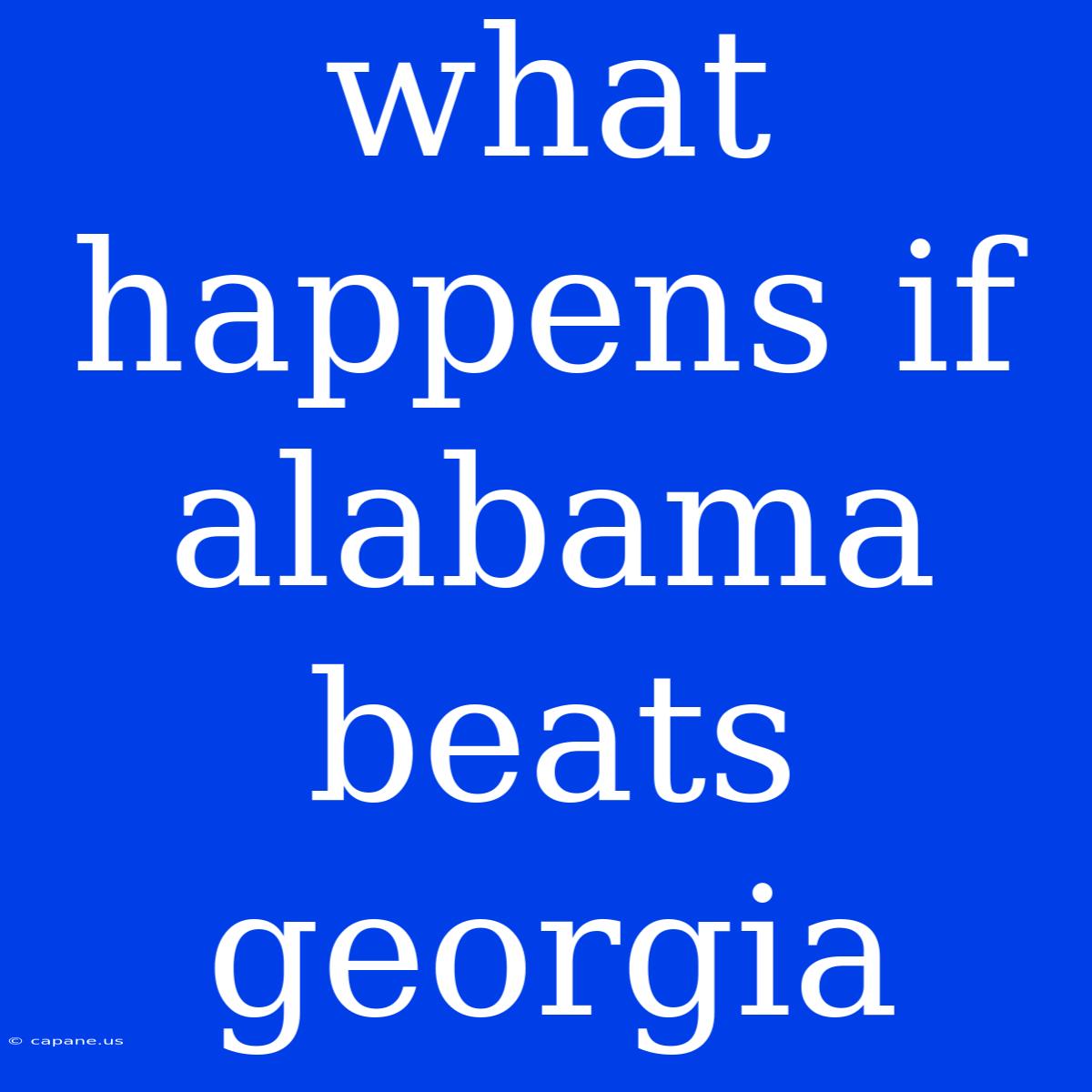 What Happens If Alabama Beats Georgia