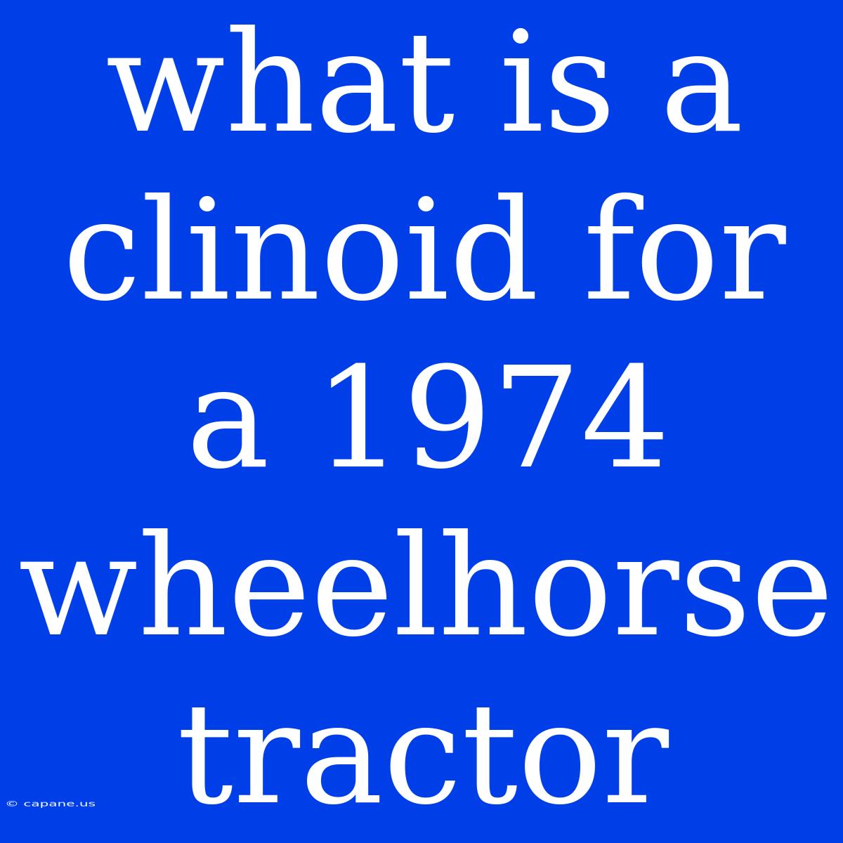 What Is A Clinoid For A 1974 Wheelhorse Tractor