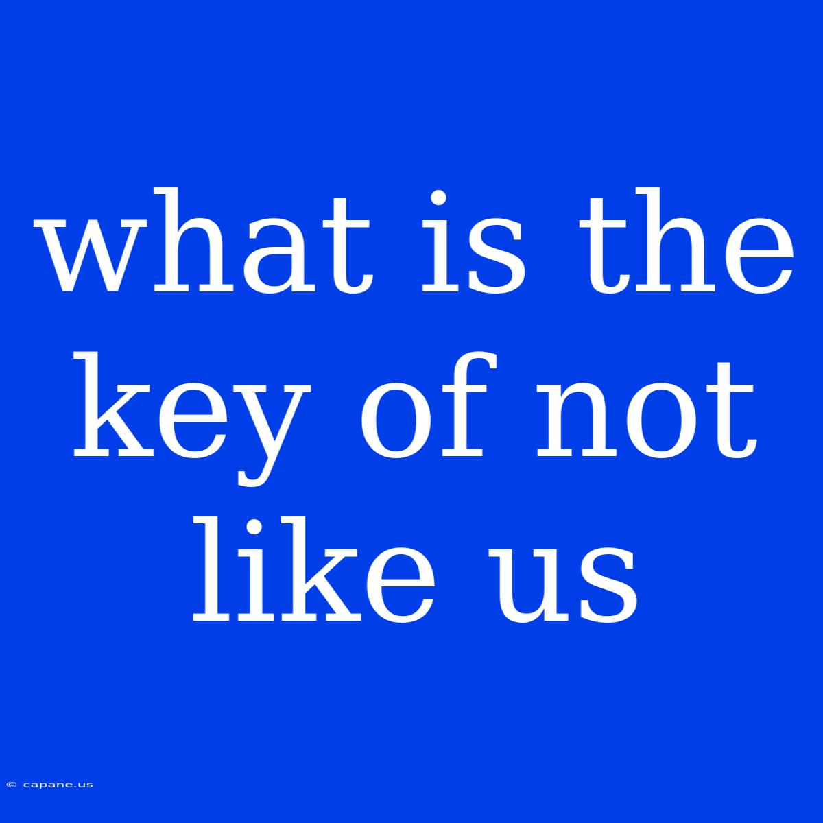 What Is The Key Of Not Like Us