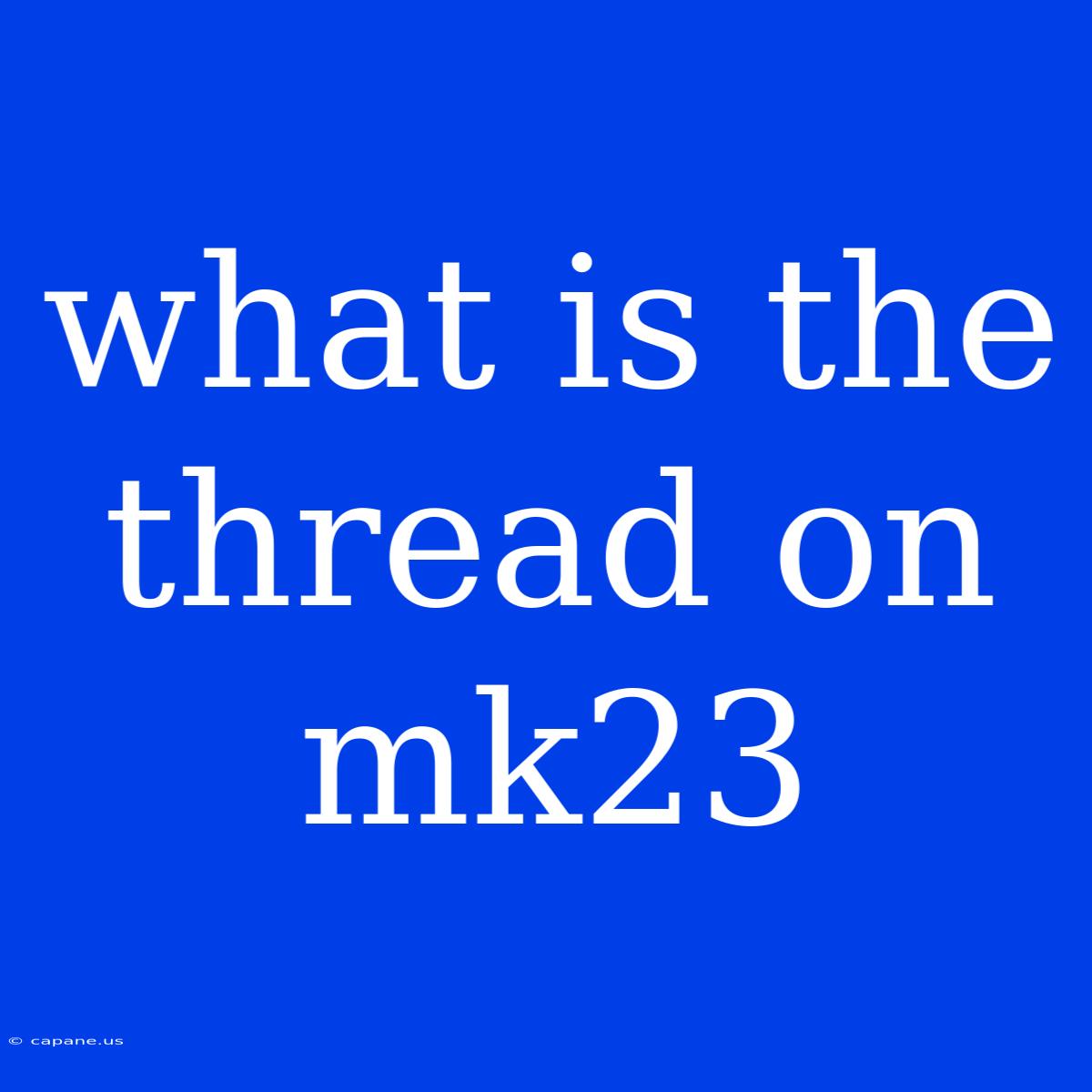 What Is The Thread On Mk23