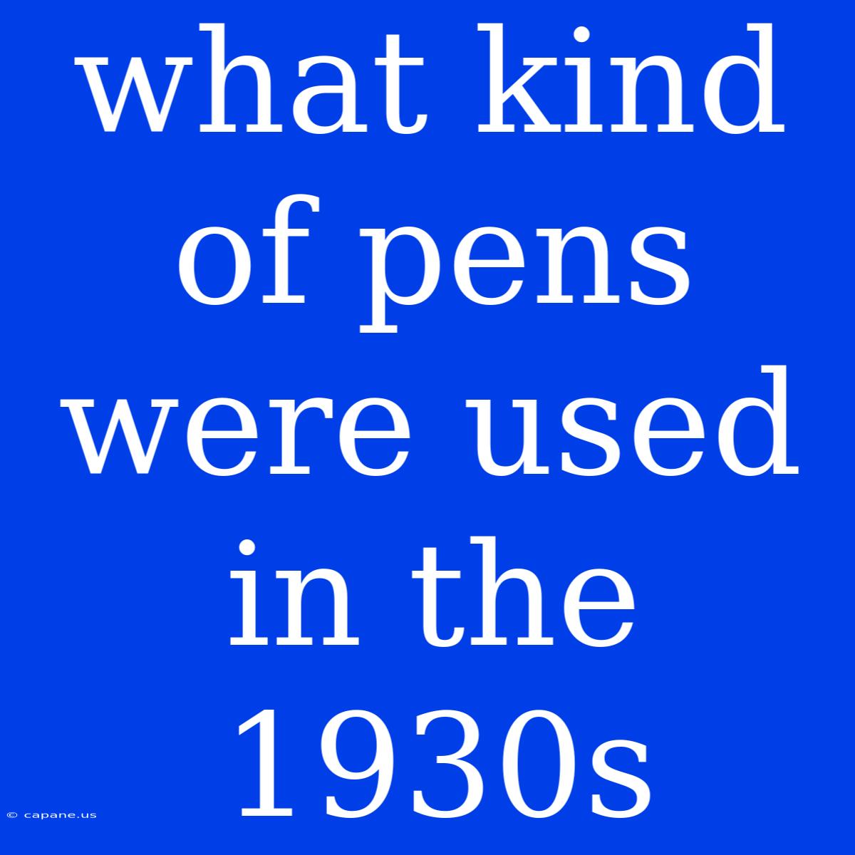 What Kind Of Pens Were Used In The 1930s