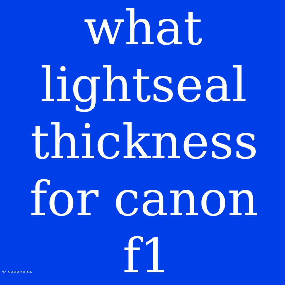 What Lightseal Thickness For Canon F1