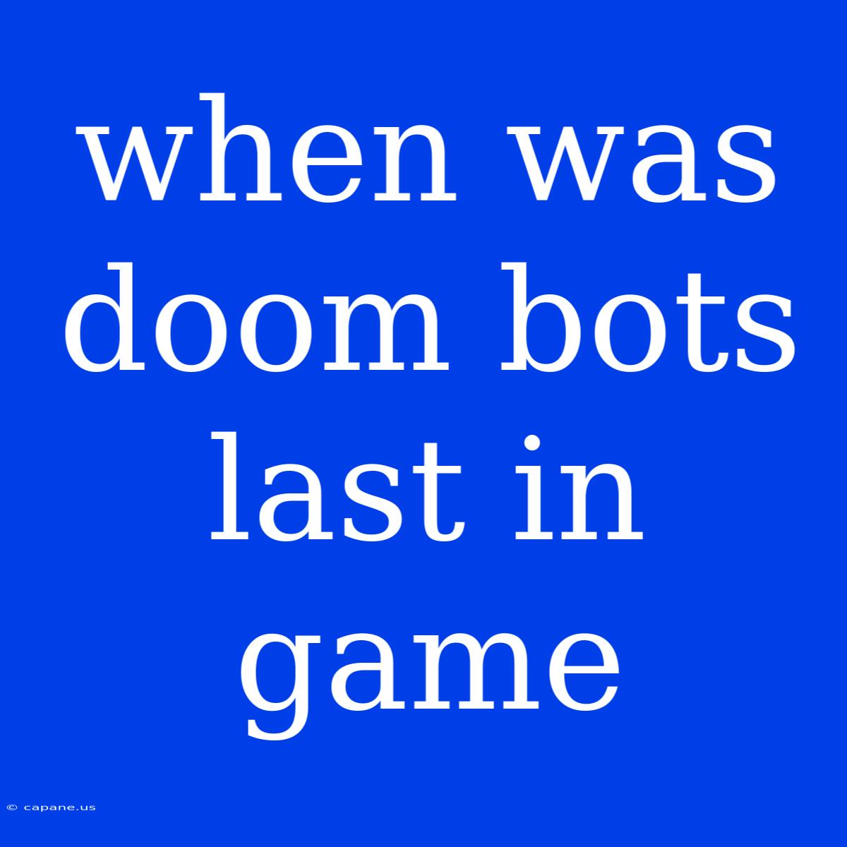 When Was Doom Bots Last In Game