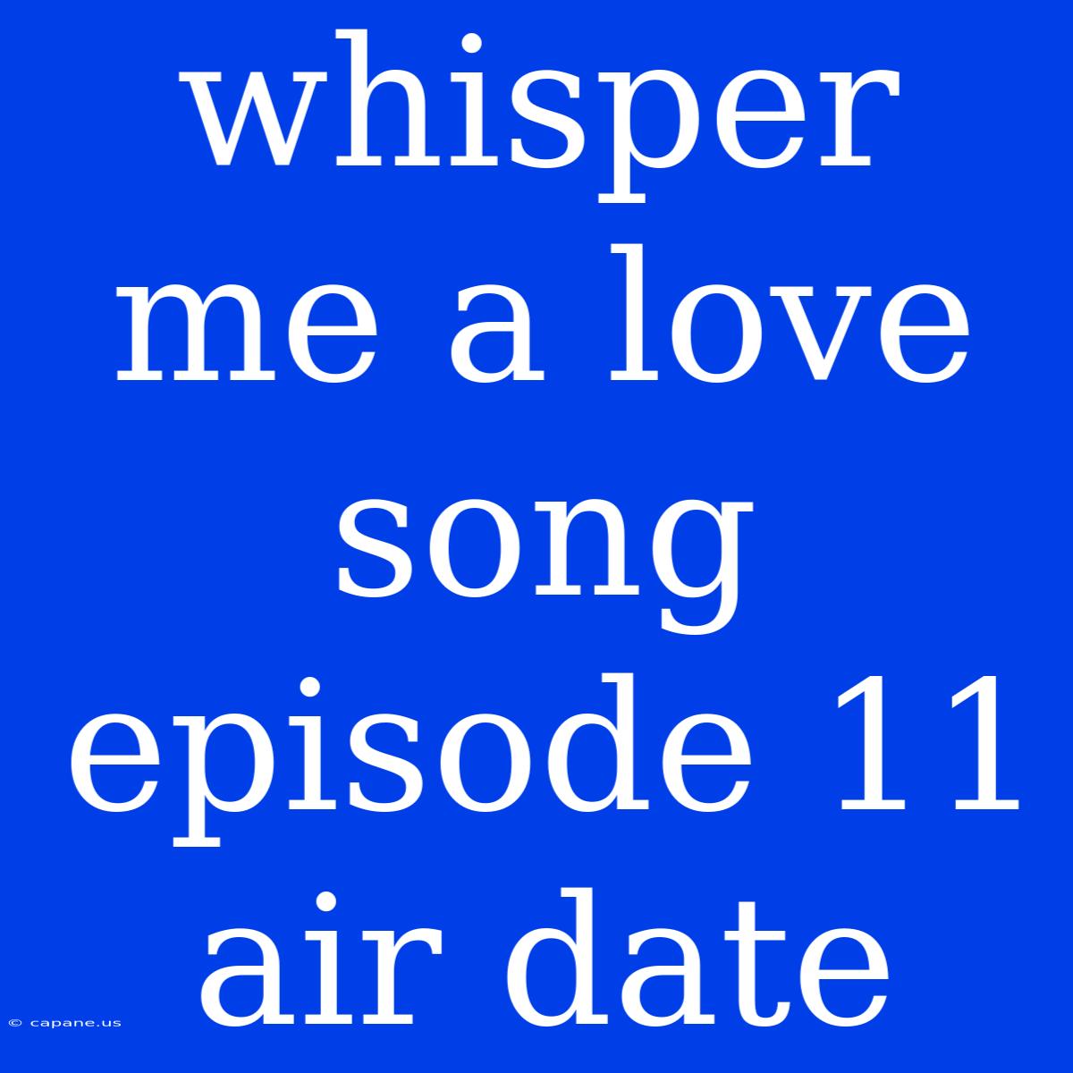 Whisper Me A Love Song Episode 11 Air Date