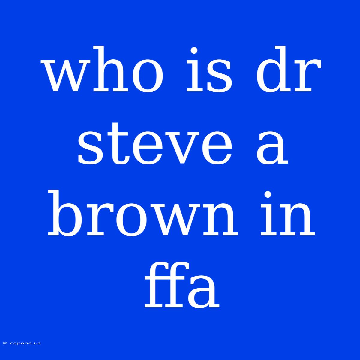 Who Is Dr Steve A Brown In Ffa