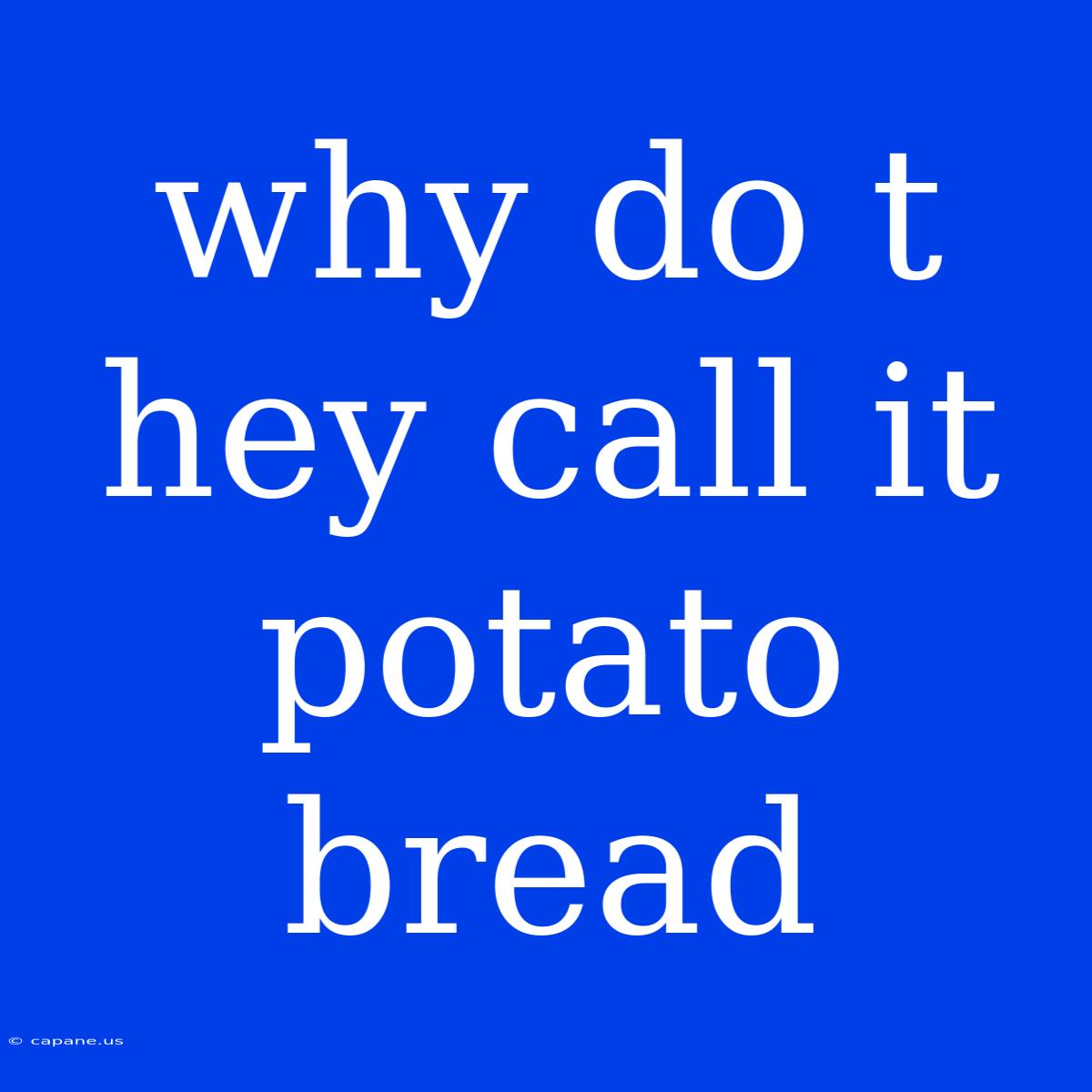 Why Do T Hey Call It Potato Bread