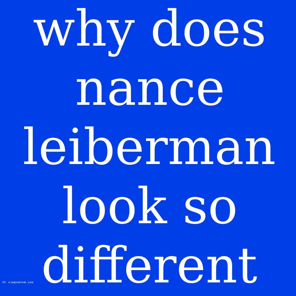 Why Does Nance Leiberman Look So Different