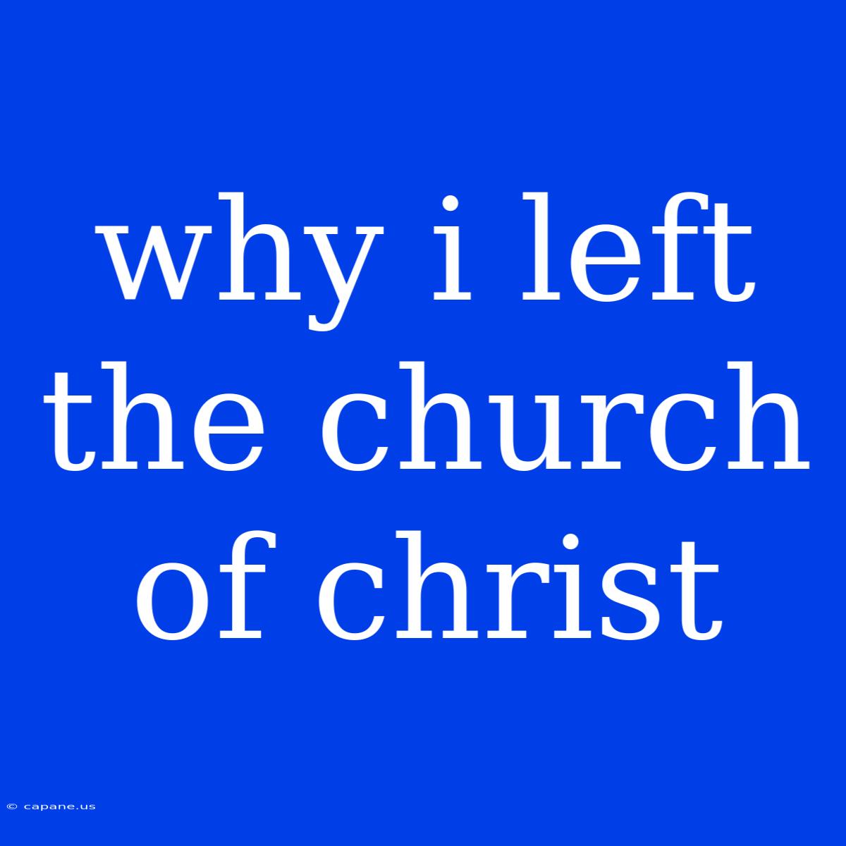 Why I Left The Church Of Christ