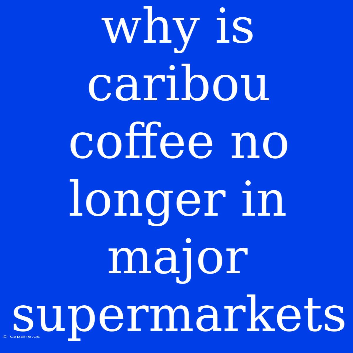 Why Is Caribou Coffee No Longer In Major Supermarkets