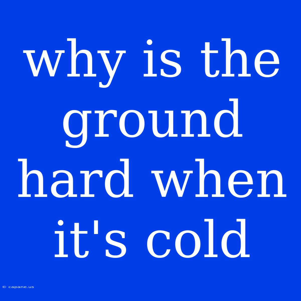 Why Is The Ground Hard When It's Cold